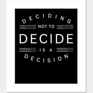 Deciding Not To Decide Is A Decision Posters and Art